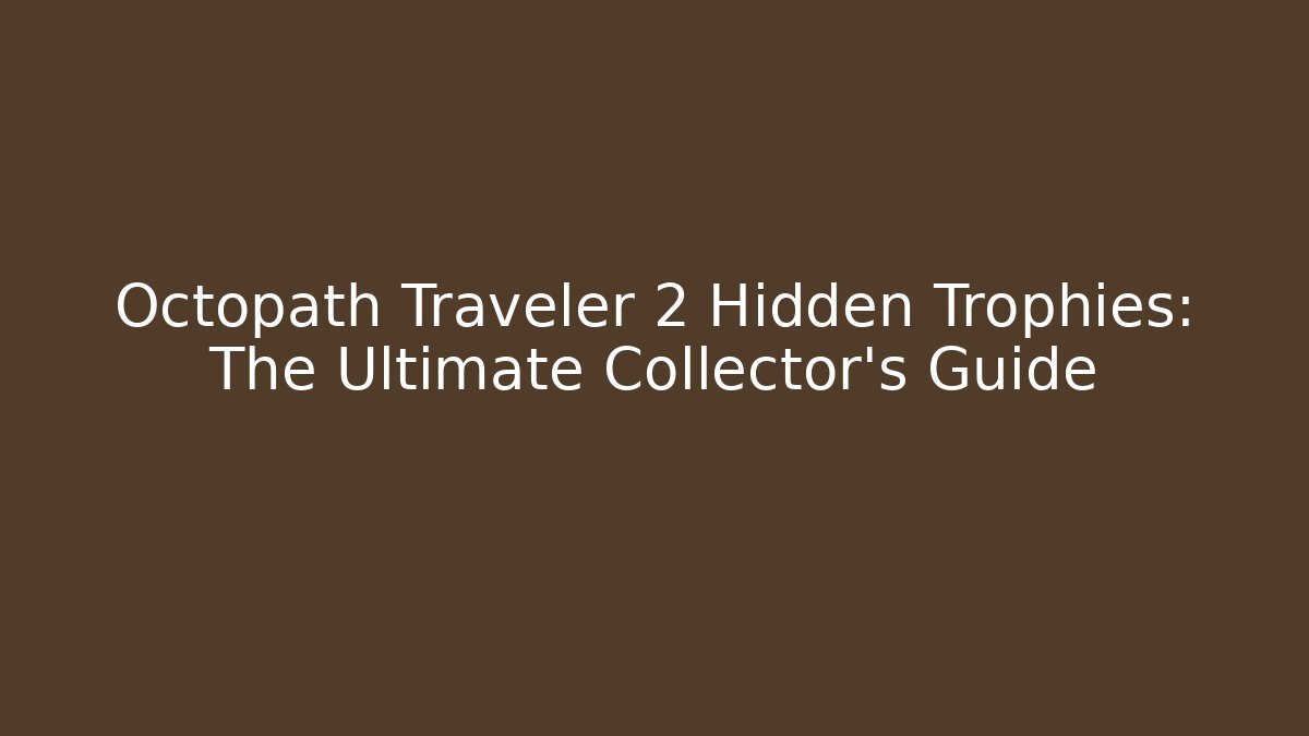 Octopath Traveler 2 Hidden Trophies: The Ultimate Collector's Guide - Vintage E-Juice
