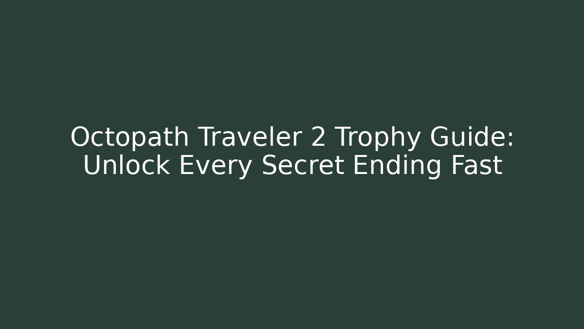 Octopath Traveler 2 Trophy Guide: Unlock Every Secret Ending Fast