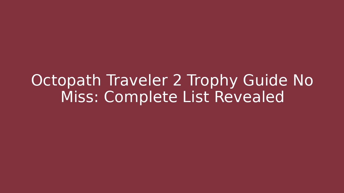 Octopath Traveler 2 Trophy Guide No Miss: Complete List Revealed