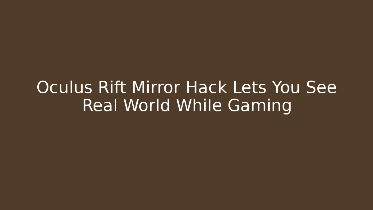 Oculus Rift Mirror Hack Lets You See Real World While Gaming