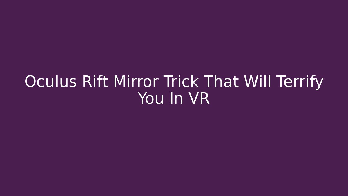 Oculus Rift Mirror Trick That Will Terrify You In VR