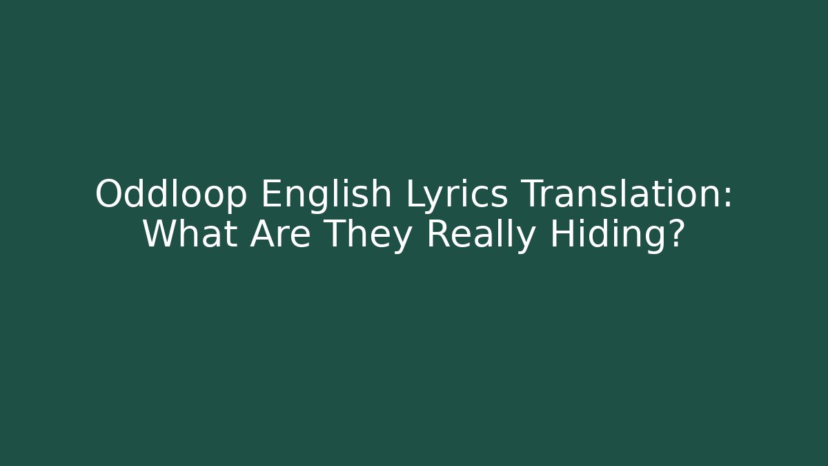 Oddloop English Lyrics Translation: What Are They Really Hiding?