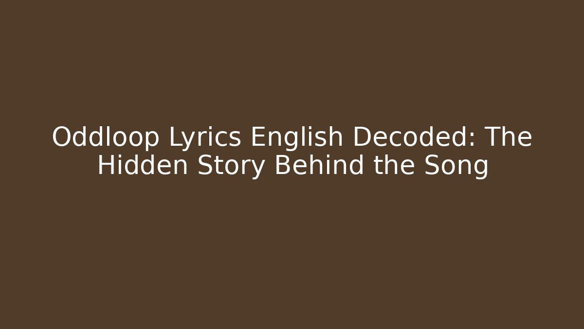 Oddloop Lyrics English Decoded: The Hidden Story Behind the Song