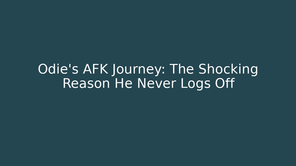 Odie's AFK Journey: The Shocking Reason He Never Logs Off