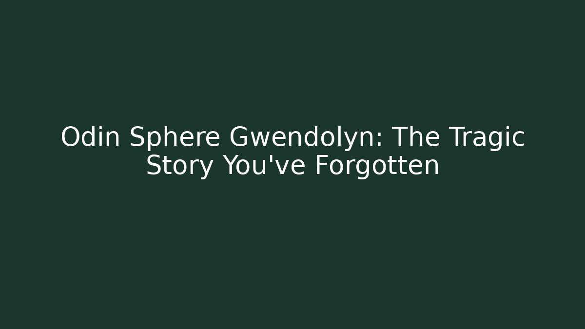 Odin Sphere Gwendolyn: The Tragic Story You've Forgotten