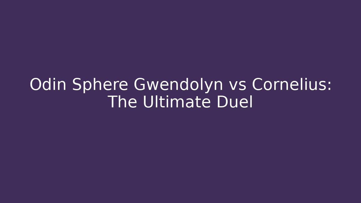 Odin Sphere Gwendolyn vs Cornelius: The Ultimate Duel