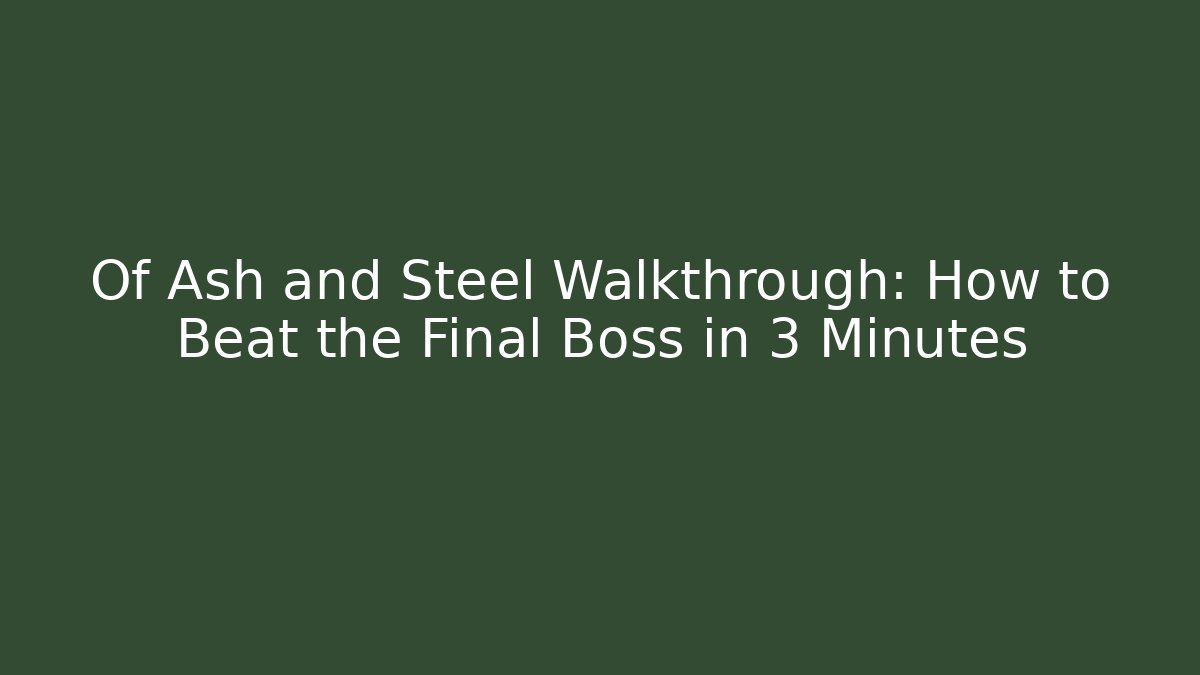 Of Ash and Steel Walkthrough: How to Beat the Final Boss in 3 Minutes