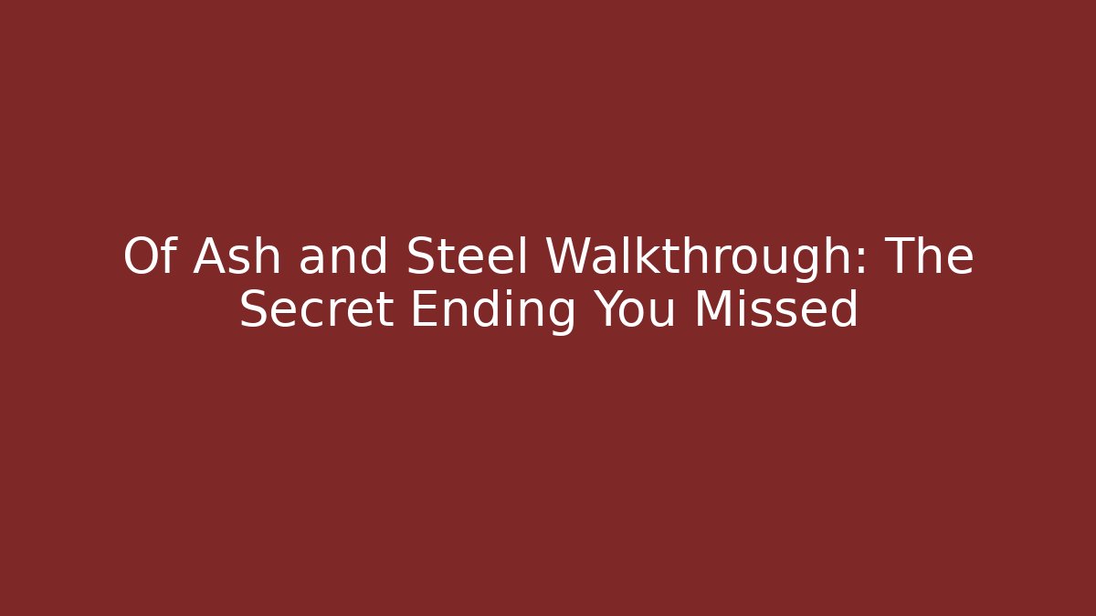 Of Ash and Steel Walkthrough: The Secret Ending You Missed