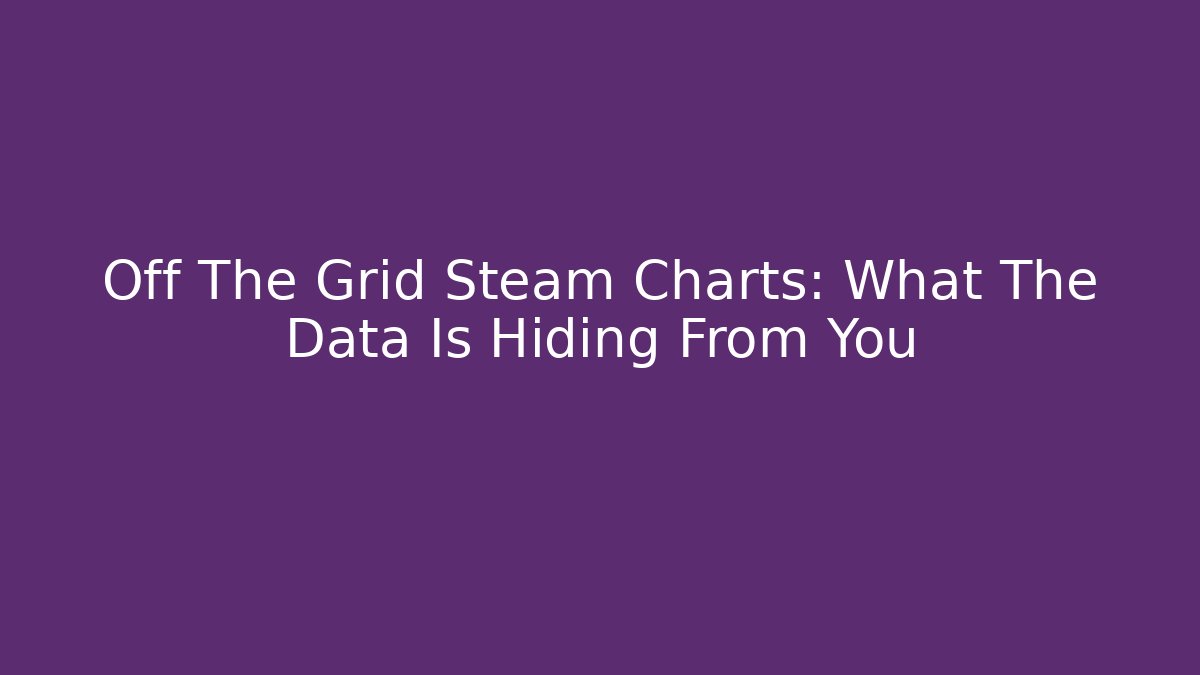 Off The Grid Steam Charts: What The Data Is Hiding From You