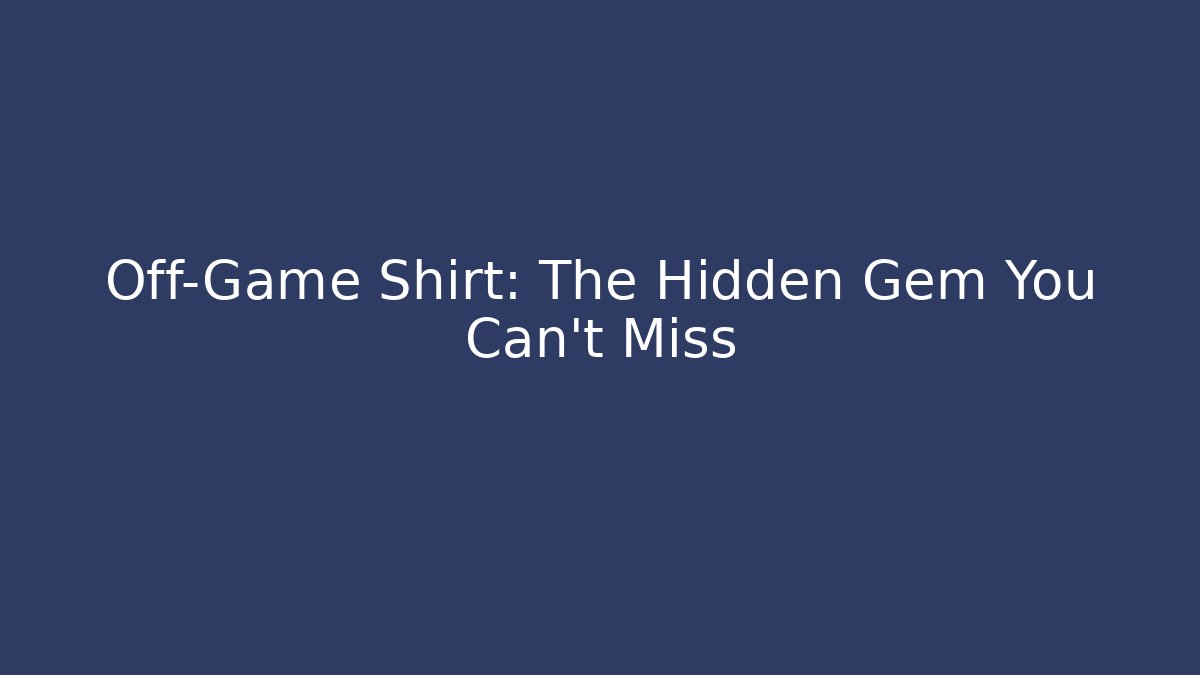 Off-Game Shirt: The Hidden Gem You Can't Miss