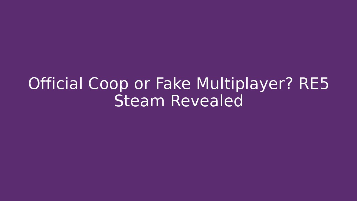 Official Coop or Fake Multiplayer? RE5 Steam Revealed