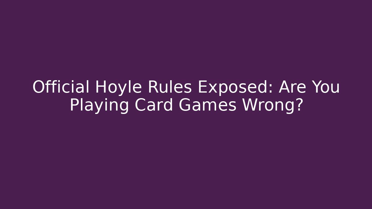 Official Hoyle Rules Exposed: Are You Playing Card Games Wrong?