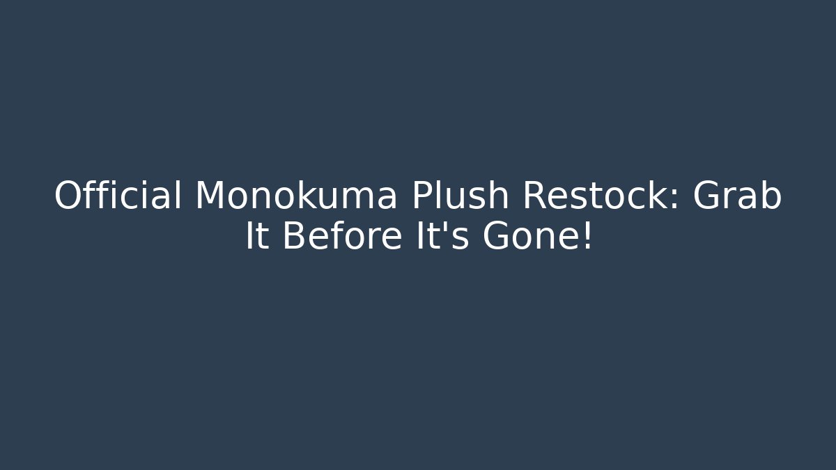Official Monokuma Plush Restock: Grab It Before It’s Gone!