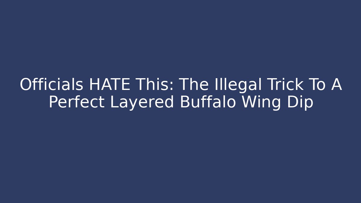 Officials HATE This: The Illegal Trick To A Perfect Layered Buffalo Wing Dip