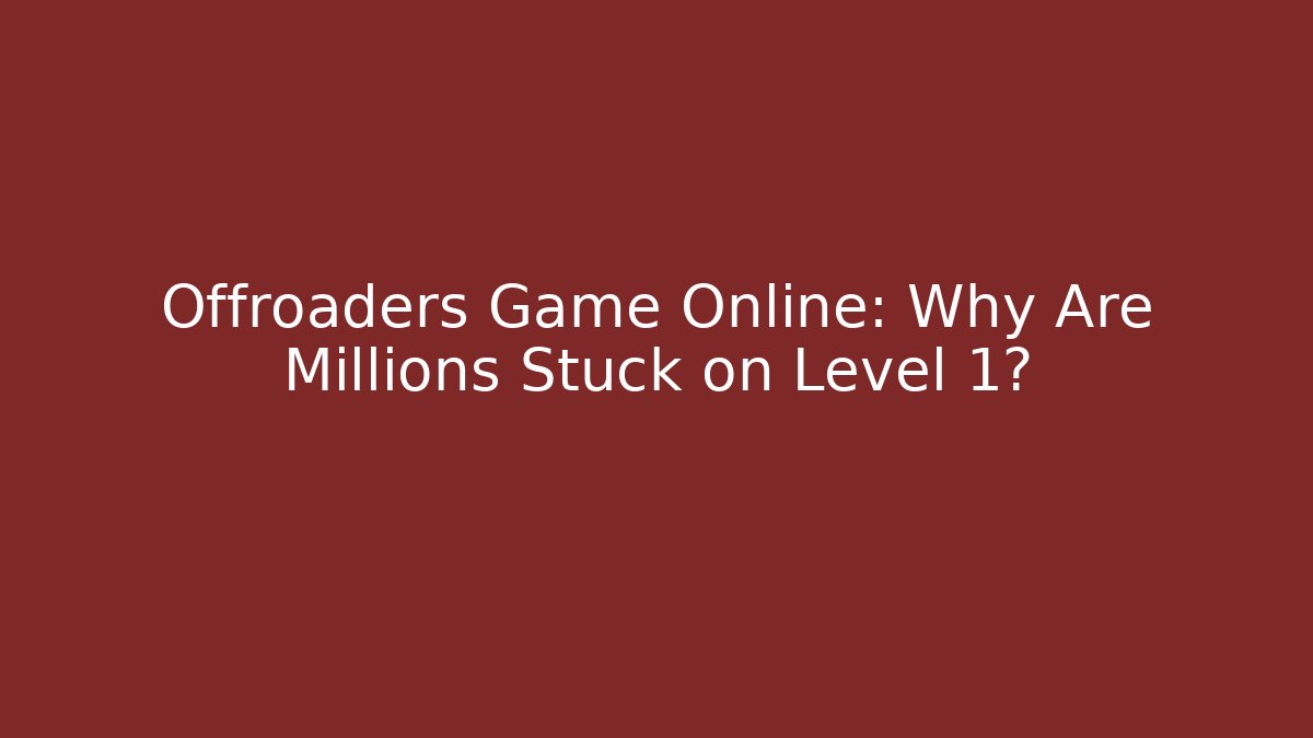 Offroaders Game Online: Why Are Millions Stuck on Level 1? - Vintage E-Juice