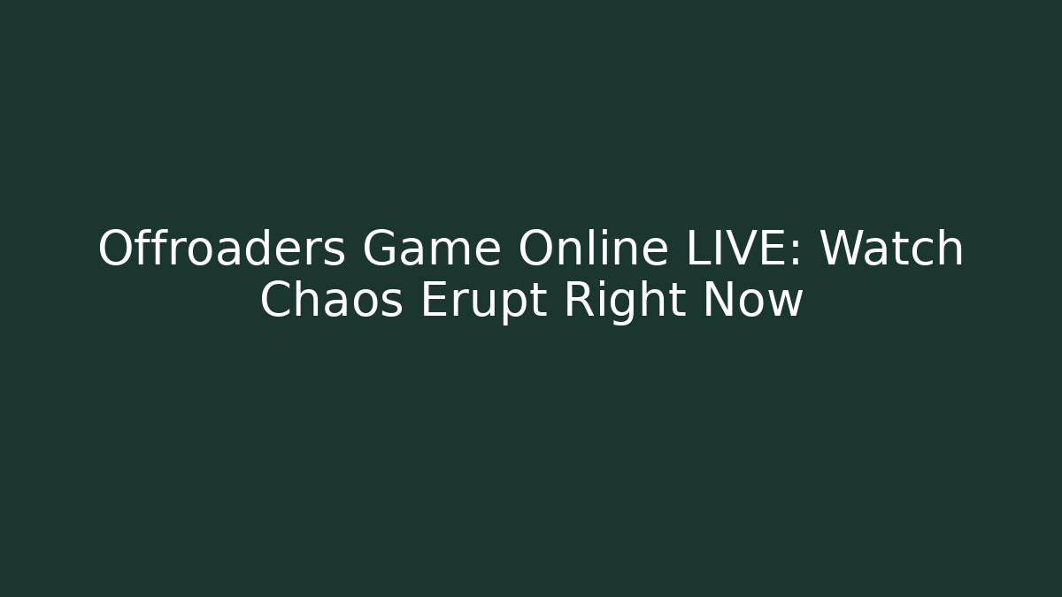 Offroaders Game Online LIVE: Watch Chaos Erupt Right Now