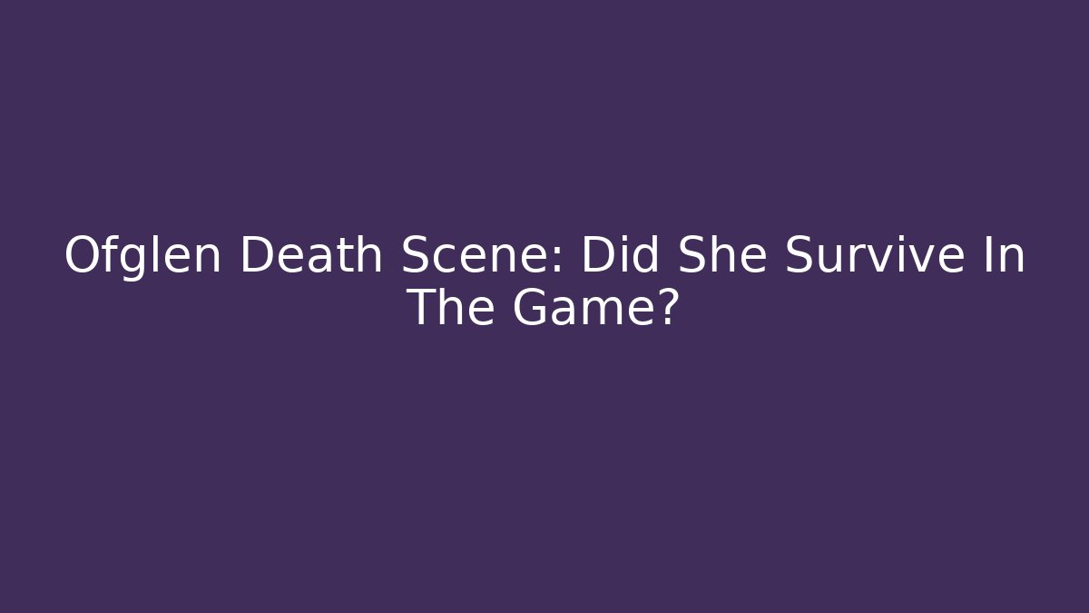 Ofglen Death Scene: Did She Survive In The Game?