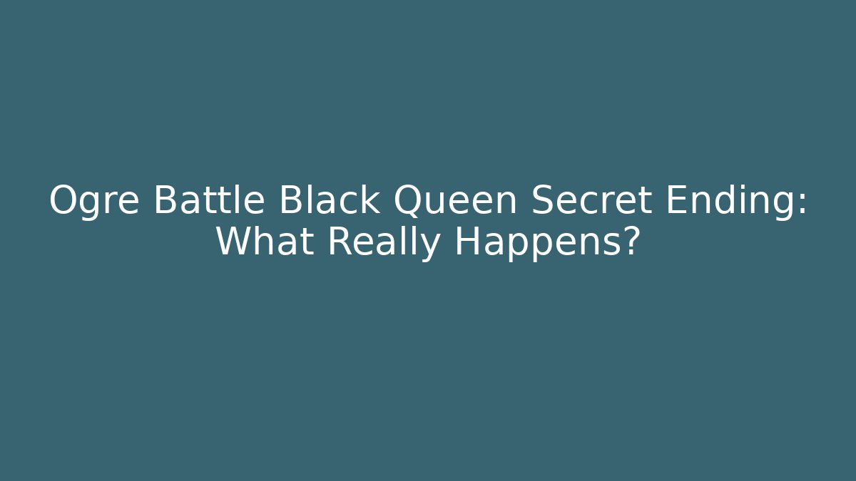 Ogre Battle Black Queen Secret Ending: What Really Happens?