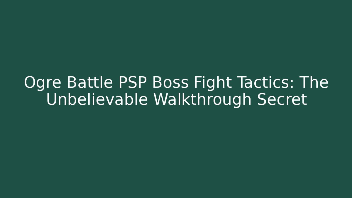 Ogre Battle PSP Boss Fight Tactics: The Unbelievable Walkthrough Secret