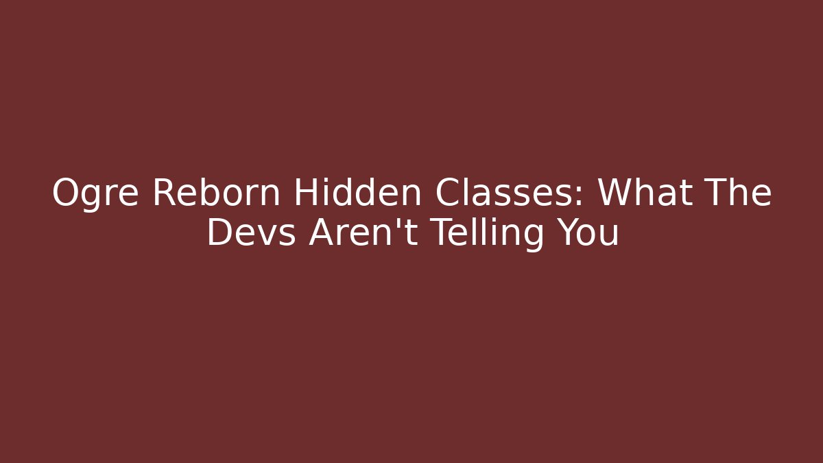 Ogre Reborn Hidden Classes: What The Devs Aren't Telling You
