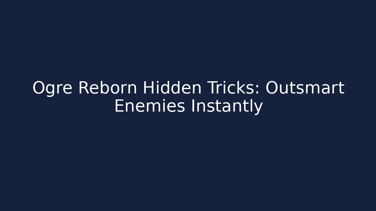 Ogre Reborn Hidden Tricks: Outsmart Enemies Instantly