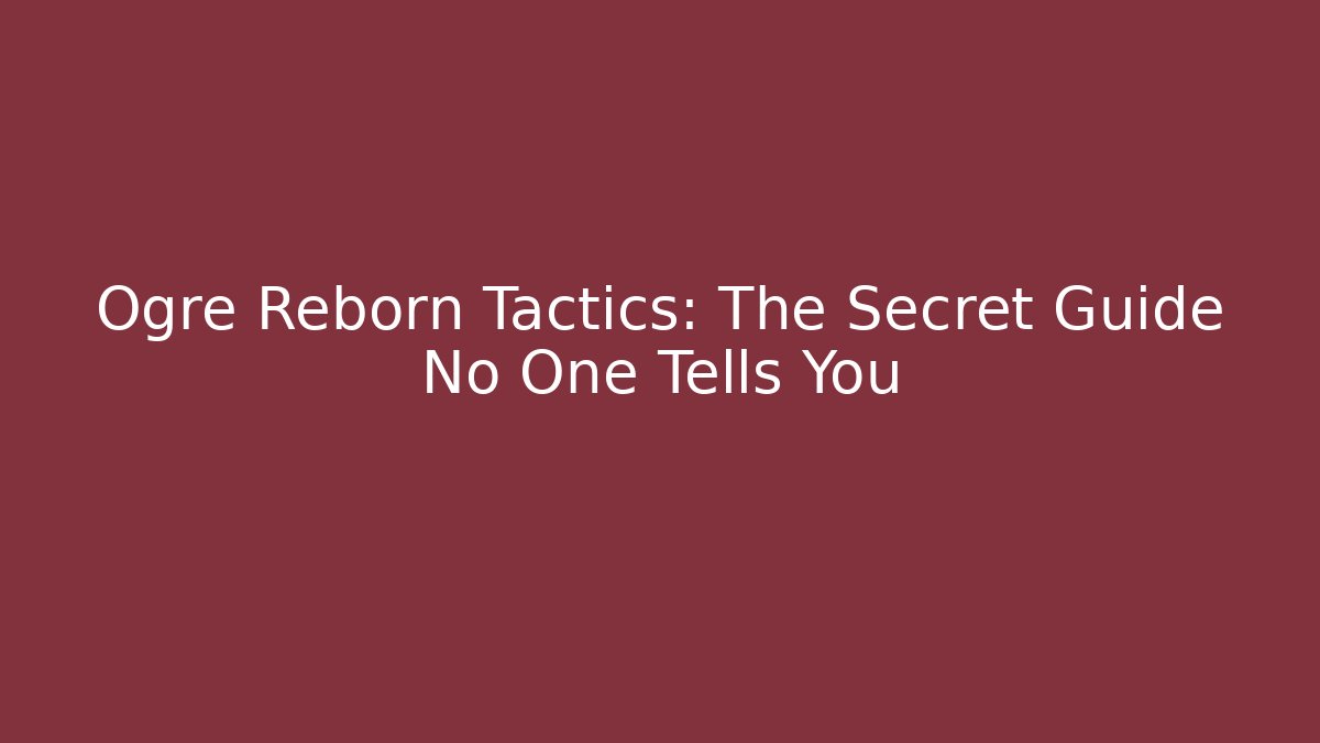 Ogre Reborn Tactics: The Secret Guide No One Tells You