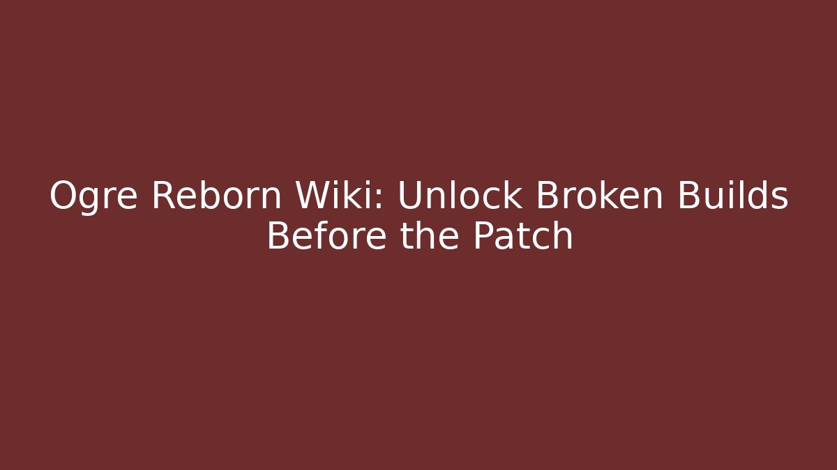 Ogre Reborn Wiki: Unlock Broken Builds Before the Patch - Vintage E-Juice