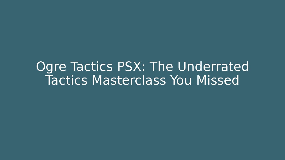Ogre Tactics PSX: The Underrated Tactics Masterclass You Missed - Vintage E-Juice