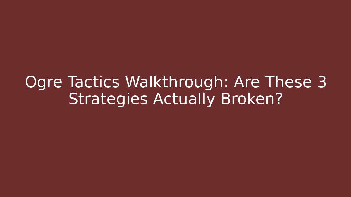 Ogre Tactics Walkthrough: Are These 3 Strategies Actually Broken?