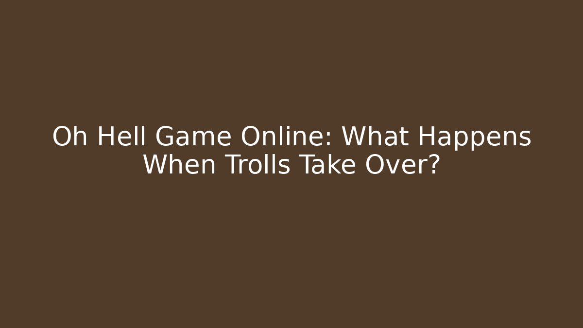 Oh Hell Game Online: What Happens When Trolls Take Over?