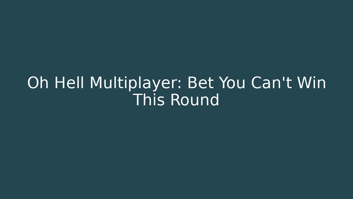 Oh Hell Multiplayer: Bet You Can't Win This Round