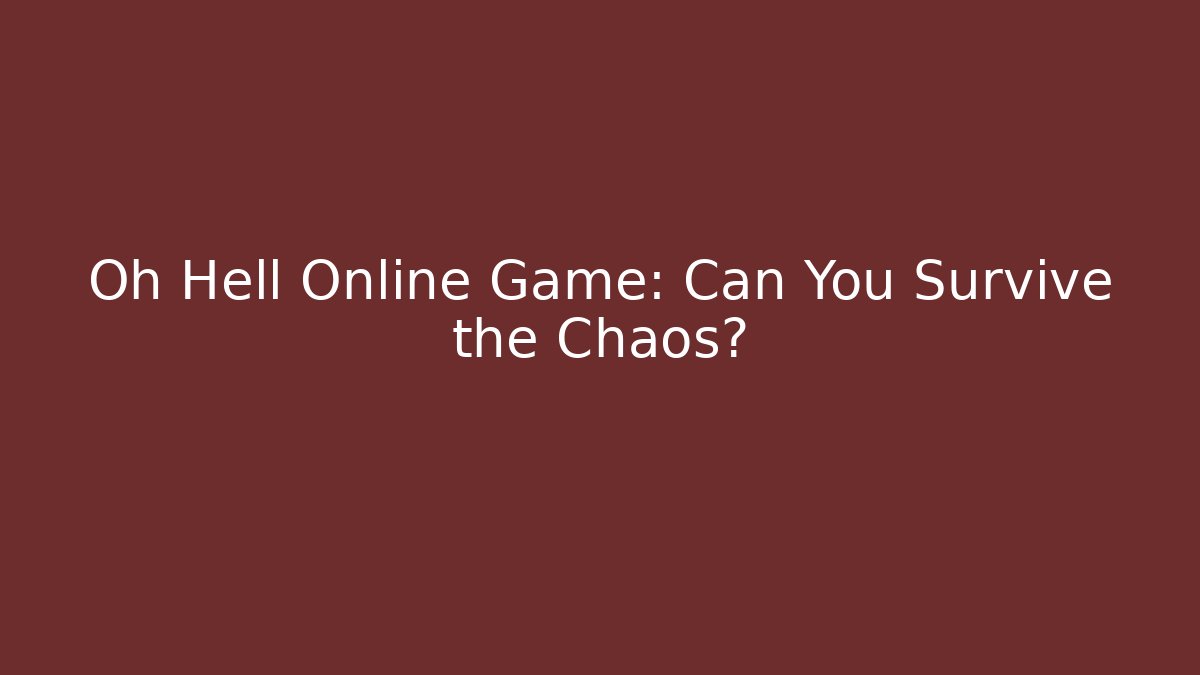 Oh Hell Online Game: Can You Survive the Chaos?