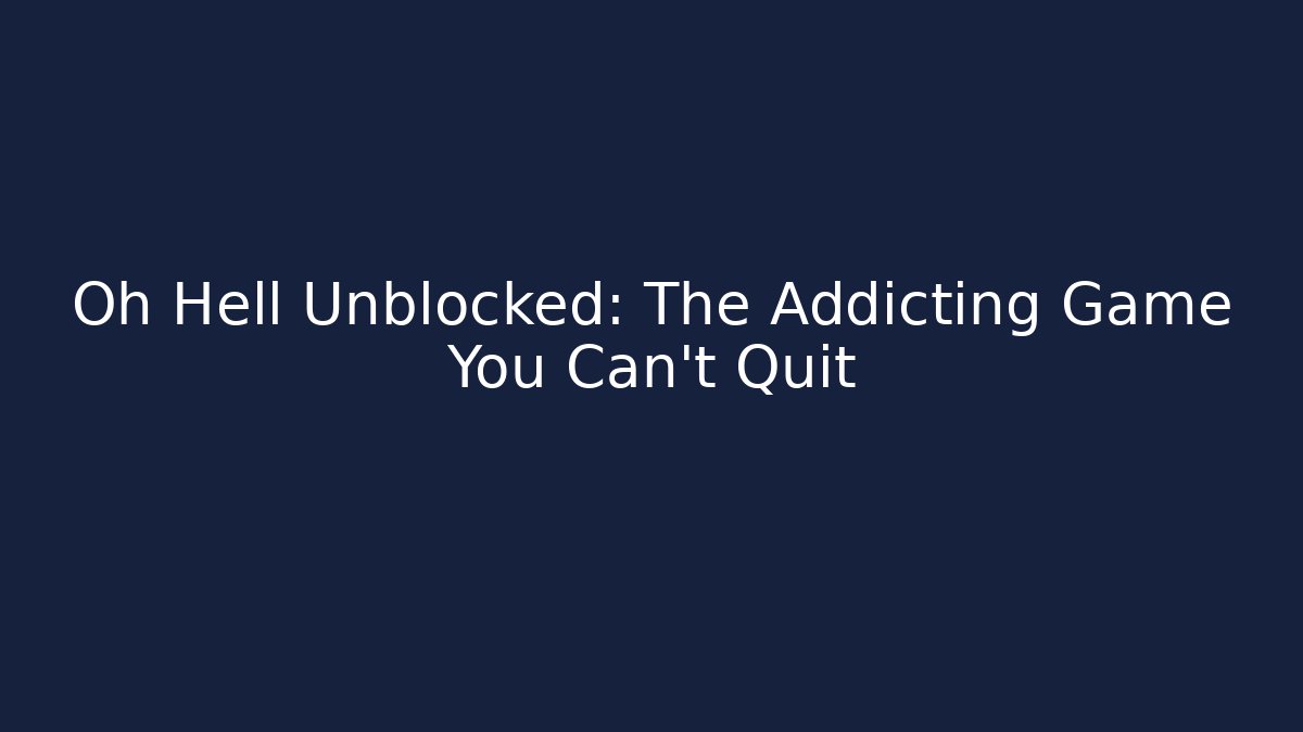 Oh Hell Unblocked: The Addicting Game You Can't Quit