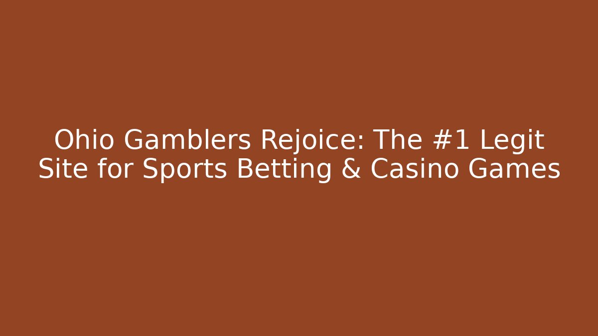 Ohio Gamblers Rejoice: The #1 Legit Site for Sports Betting & Casino Games
