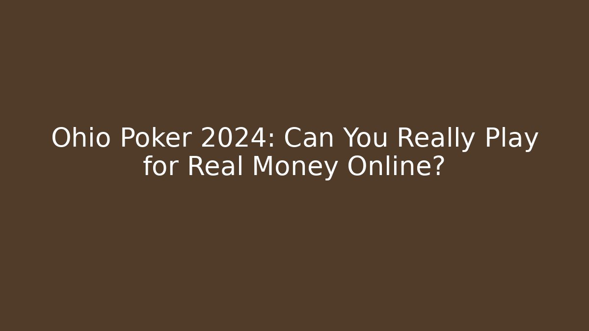 Ohio Poker 2024: Can You Really Play for Real Money Online?