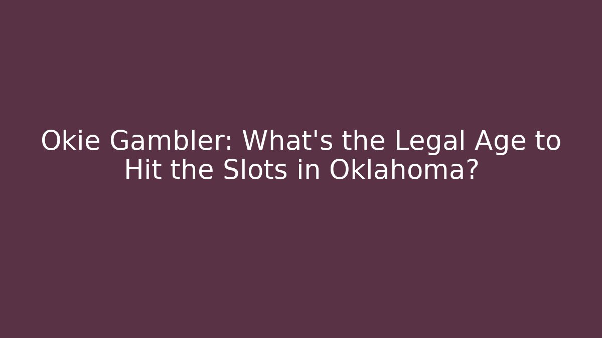 Okie Gambler: What’s the Legal Age to Hit the Slots in Oklahoma?
