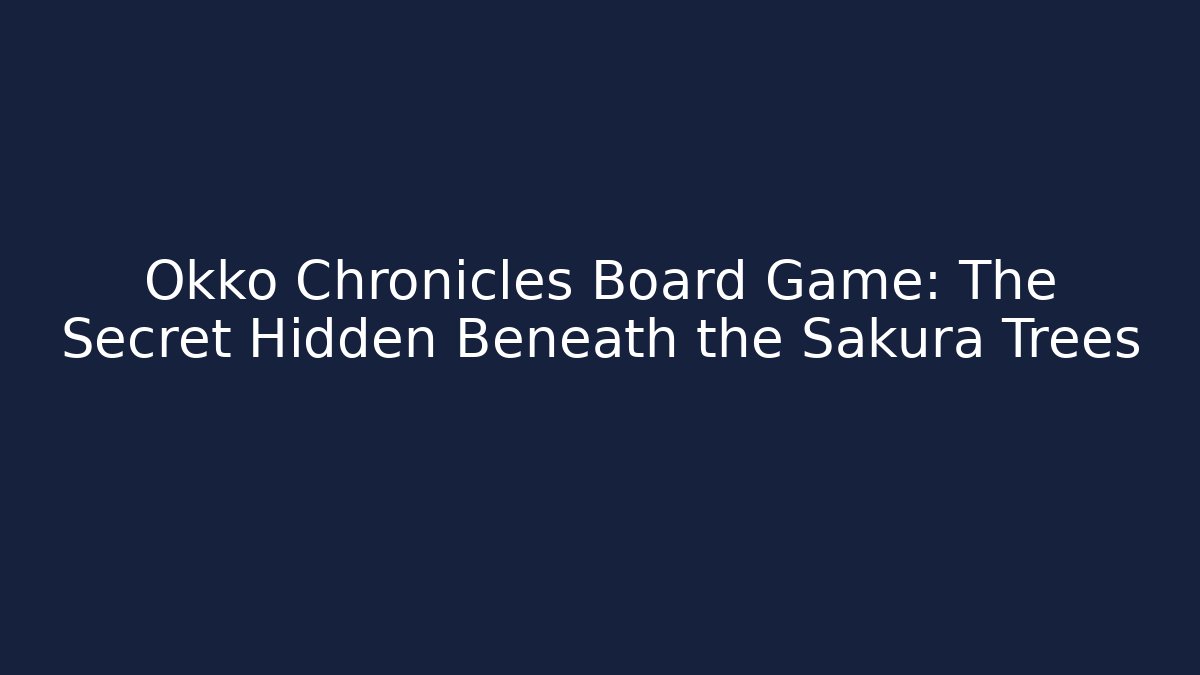 Okko Chronicles Board Game: The Secret Hidden Beneath the Sakura Trees