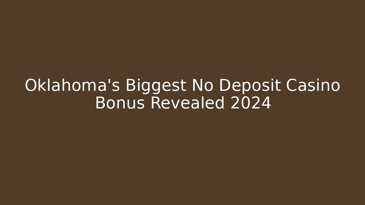 Oklahoma's Biggest No Deposit Casino Bonus Revealed 2024