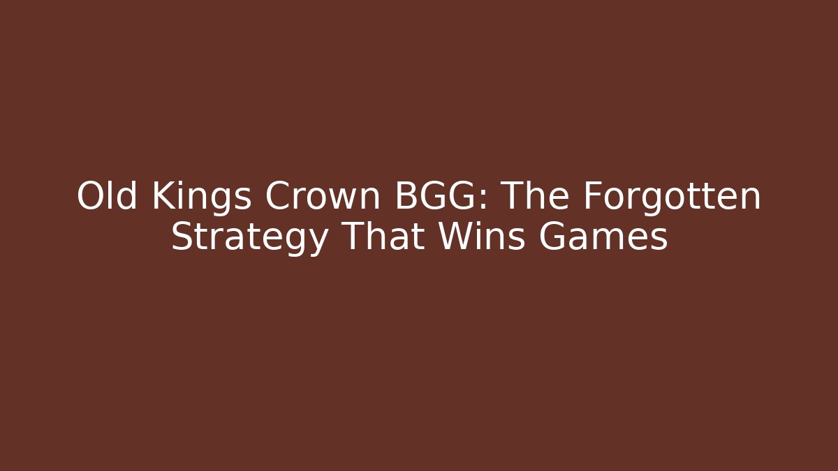 Old Kings Crown BGG: The Forgotten Strategy That Wins Games