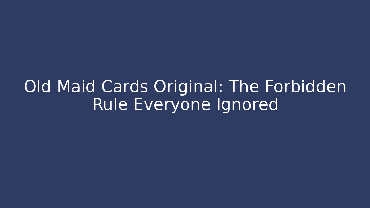Old Maid Cards Original: The Forbidden Rule Everyone Ignored