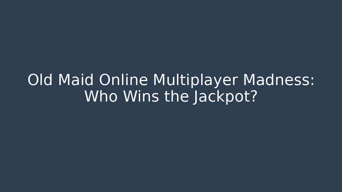 Old Maid Online Multiplayer Madness: Who Wins the Jackpot?