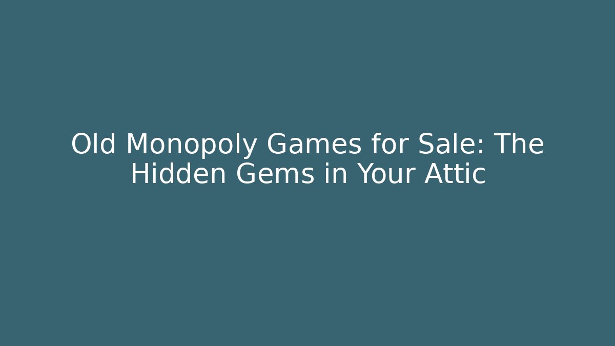 Old Monopoly Games for Sale: The Hidden Gems in Your Attic