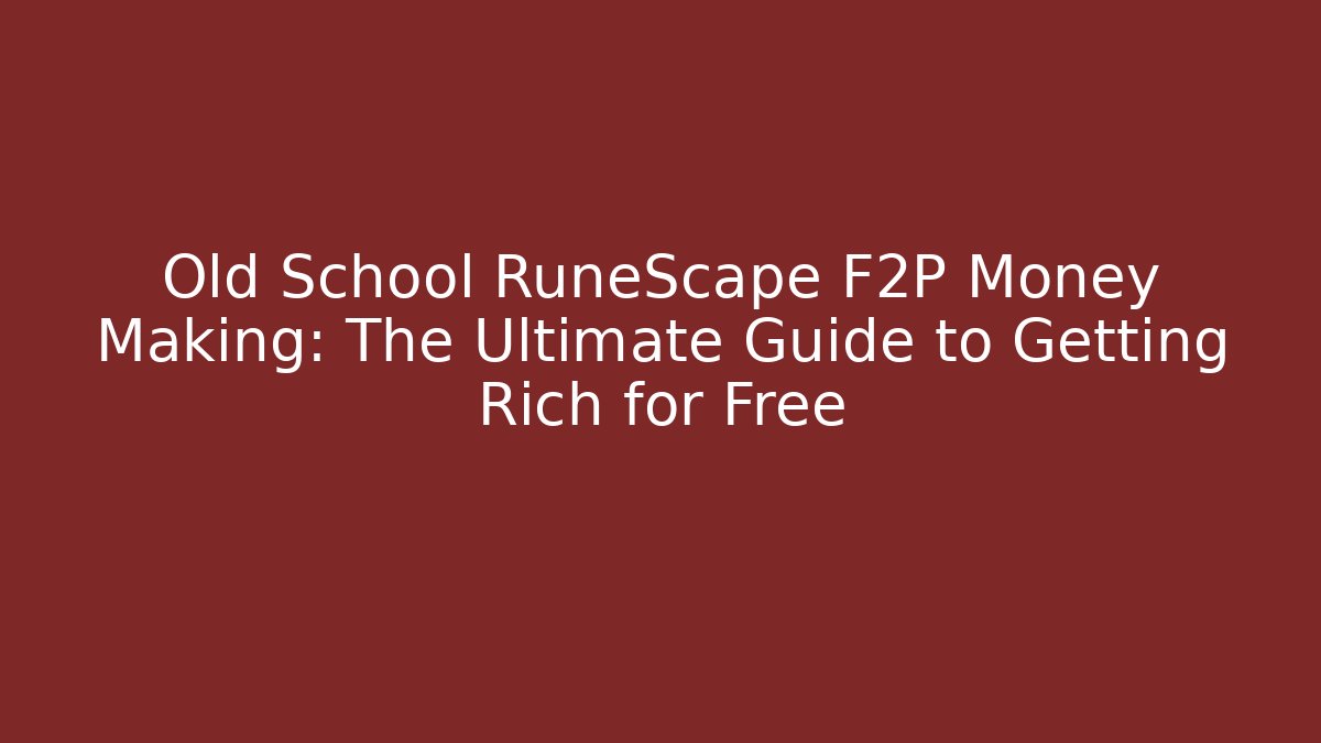 Old School RuneScape F2P Money Making: The Ultimate Guide to Getting Rich for Free