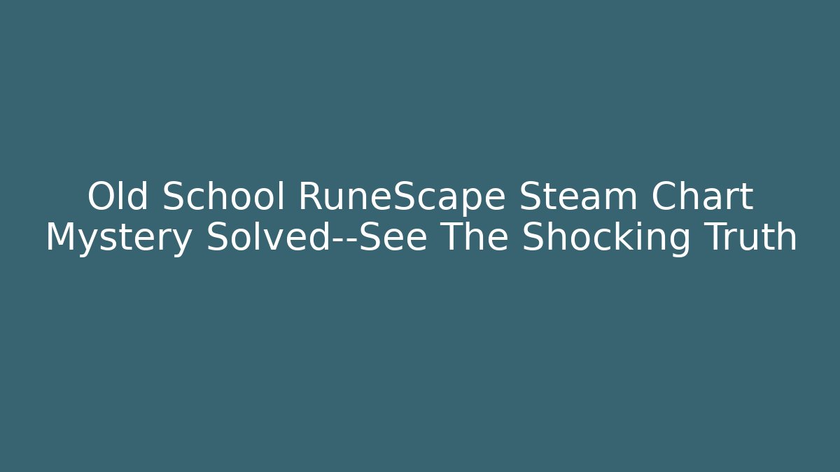 Old School RuneScape Steam Chart Mystery Solved—See The Shocking Truth