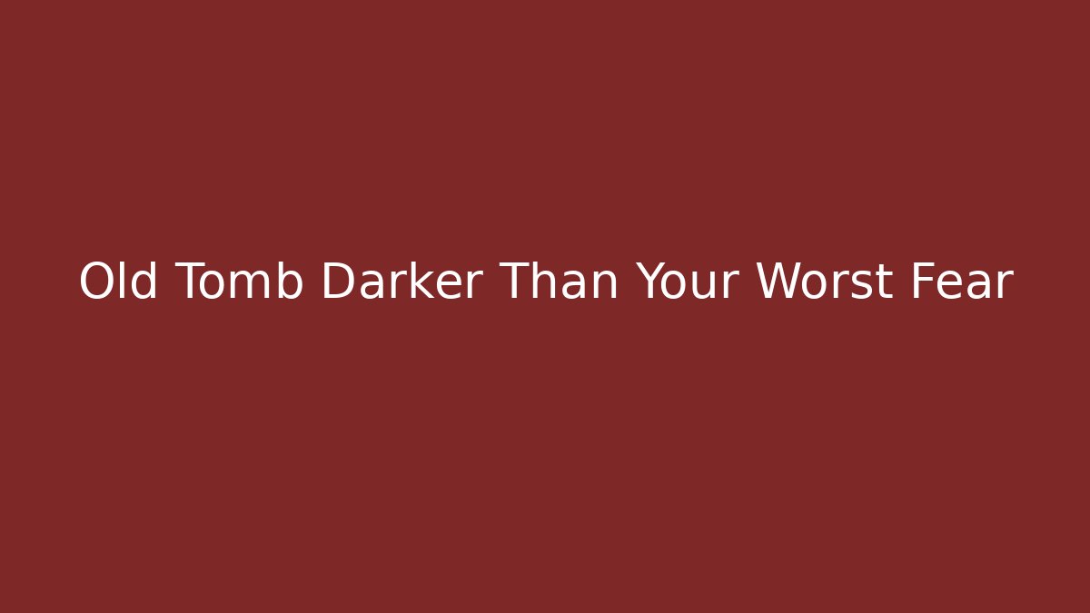 Old Tomb Darker Than Your Worst Fear