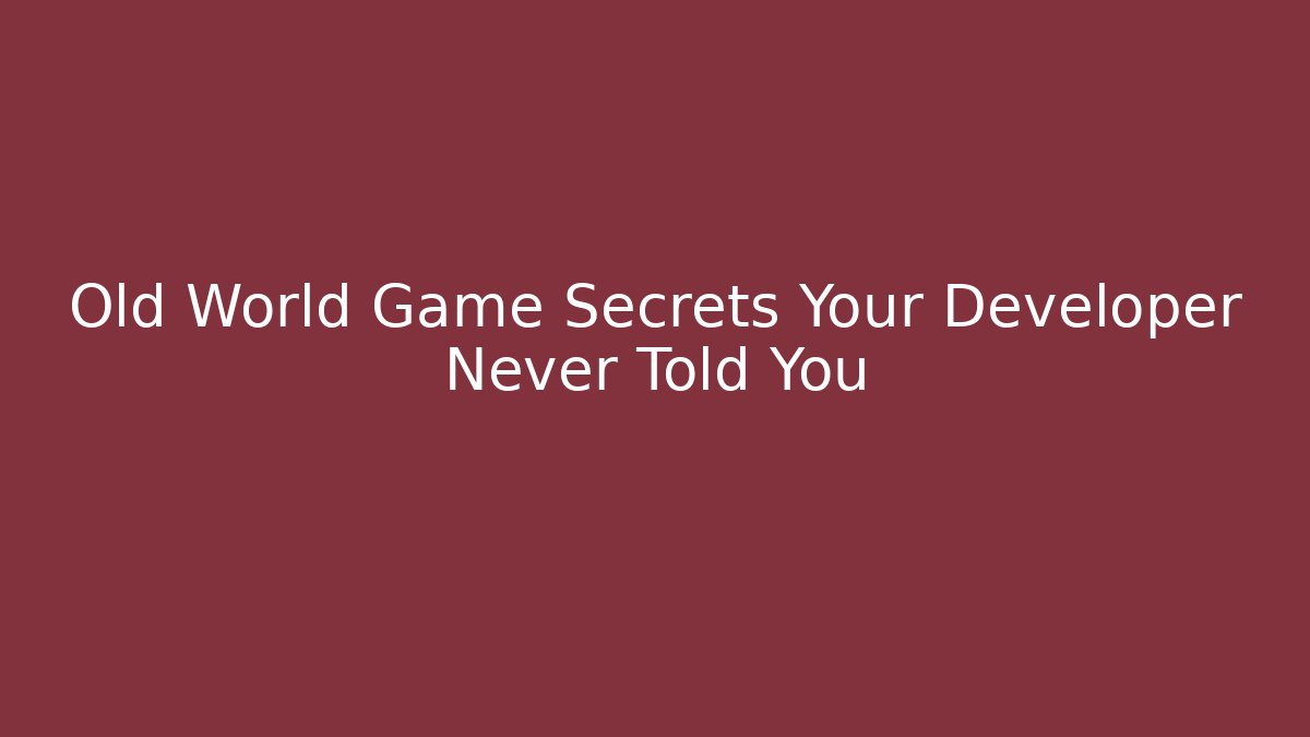 Old World Game Secrets Your Developer Never Told You - Vintage E-Juice