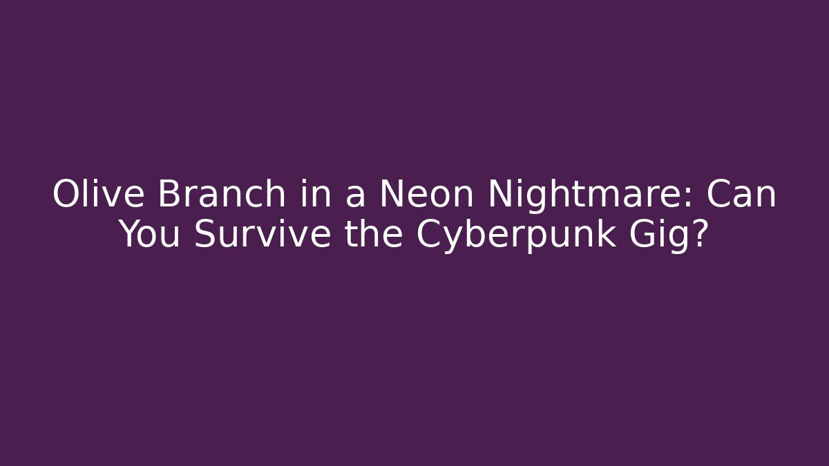 Olive Branch in a Neon Nightmare: Can You Survive the Cyberpunk Gig?