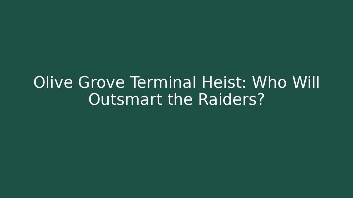 Olive Grove Terminal Heist: Who Will Outsmart the Raiders?