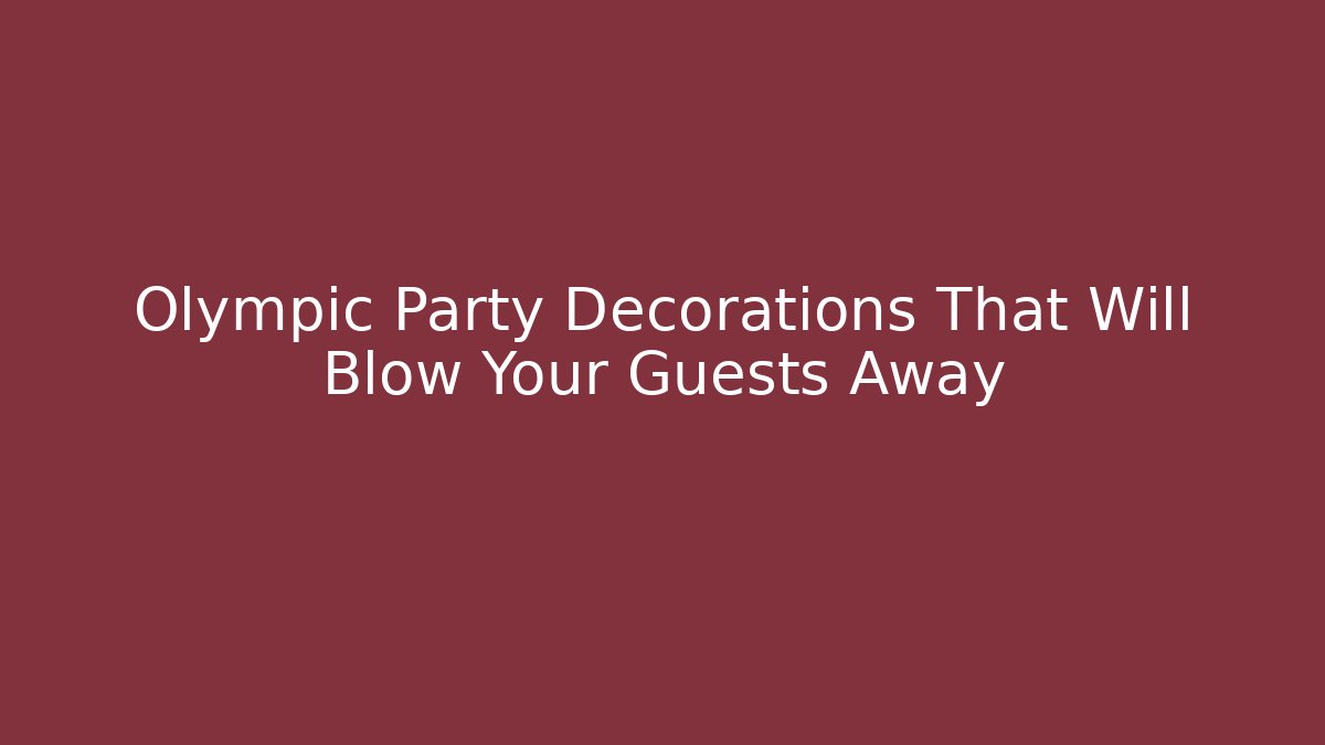 Olympic Party Decorations That Will Blow Your Guests Away - Vintage E-Juice