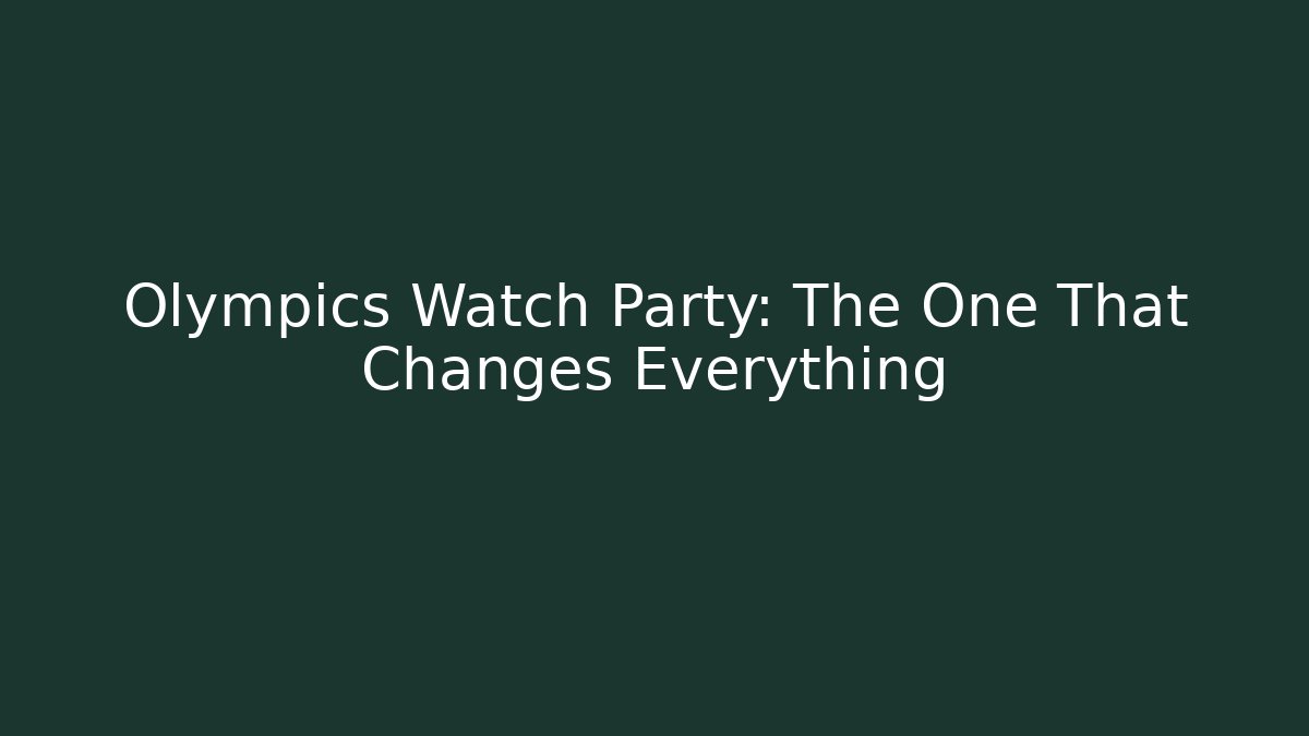 Olympics Watch Party: The One That Changes Everything